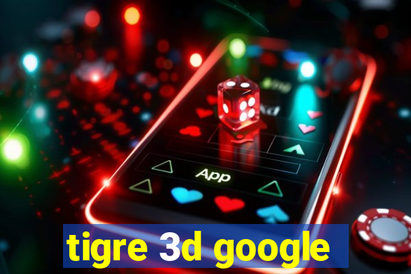 tigre 3d google